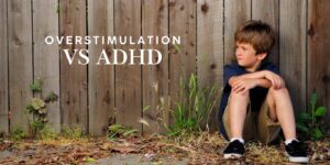 Overstimulation vs ADHD